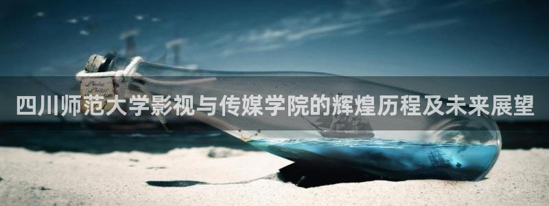 6080新视觉最新版：四川师范大学影视与传媒学院的辉煌历程及未来展望